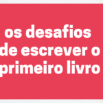 os desafios de escrever o primeiro livro